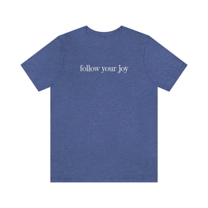 Follow your Joy, Shirt with Saying, Be Happy Shirt, Good Vibes Shirt