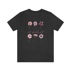 Self Love Shirt, Positive Shirt, Flower Shirt, Pick Yourself First