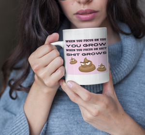 Funny Mug, Motivational Mug, Focus on Shit, Shit Grows